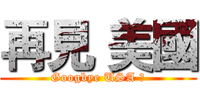 再見 美國 (Googbye USA ！)