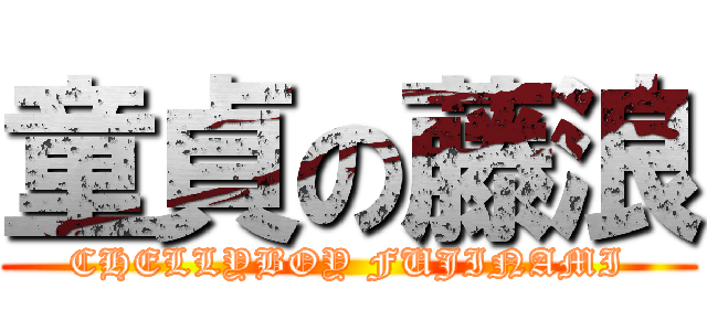 童貞の藤浪 (CHELLYBOY FUJINAMI)