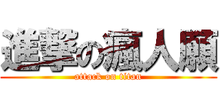 進撃の瘋人願 (attack on titan)