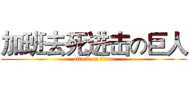 加班去死进击の巨人 (attack on titan)