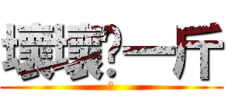 壞壞♥一斤 (花)