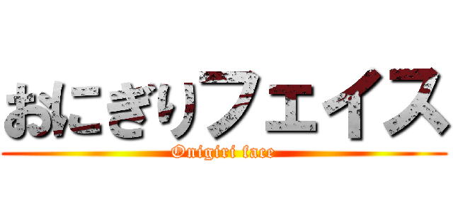 おにぎりフェイス (Onigiri face)