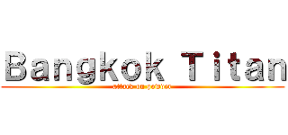 Ｂａｎｇｋｏｋ Ｔｉｔａｎ (attack on powder)