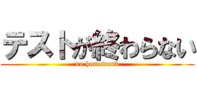 テストが終わらない (no homework)