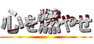 心を燃やせ ()