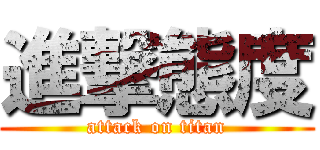 進撃態度 (attack on titan)