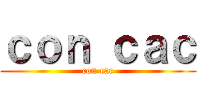 ｃｏｎ ｃａｃ (con cac)