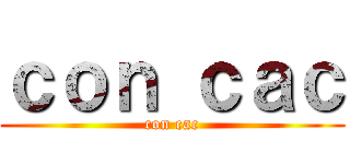 ｃｏｎ ｃａｃ (con cac)