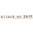 ａｔｔａｃｋ ｏｎ ｚａｒｋｏｓ (Ultra Attacks)