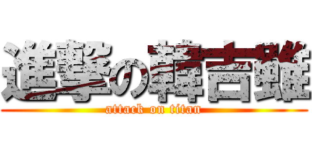 進撃の韓吉雖 (attack on titan)