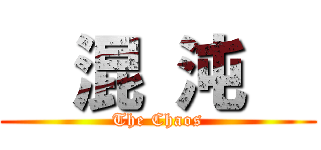   混 沌   (The Chaos)