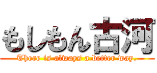 もしもん古河 (There is always a better way.)