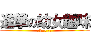 進撃の幼女趣味 (attack on )