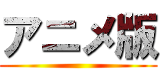 アニメ版 ()