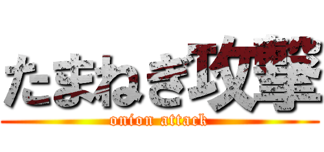 たまねぎ攻撃 (onion attack)