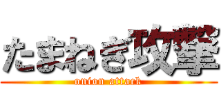 たまねぎ攻撃 (onion attack)
