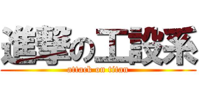 進撃の工設系 (attack on titan)