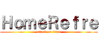 ＨｏｍｅＲｅｆｒｅ (attack on titan)