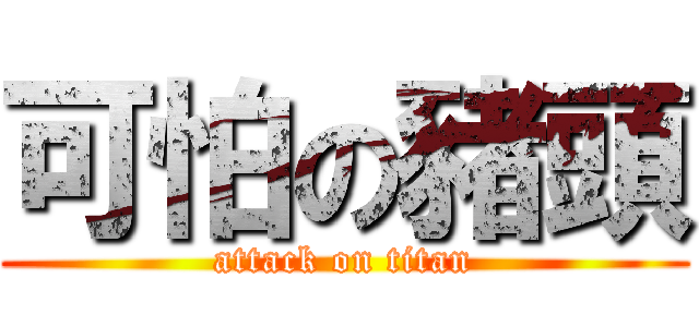 可怕の豬頭 (attack on titan)