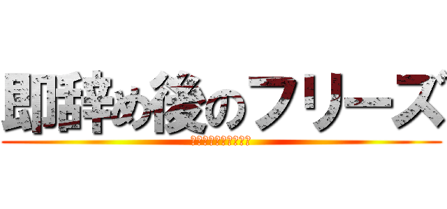 即辞め後のフリーズ (ハイエナするおっさん)