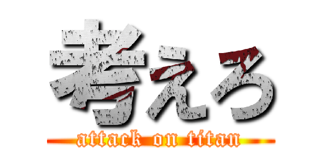 考えろ (attack on titan)