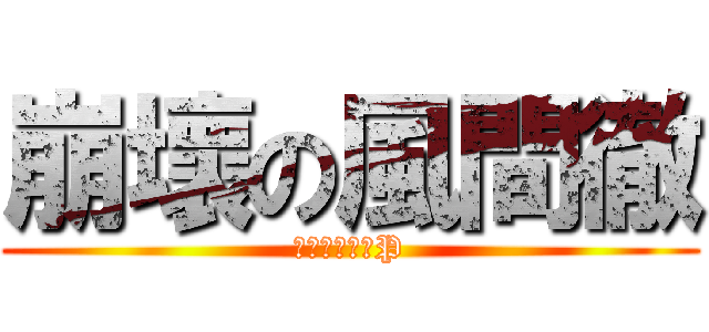 崩壞の風間徹 (魔法少女可愛P)