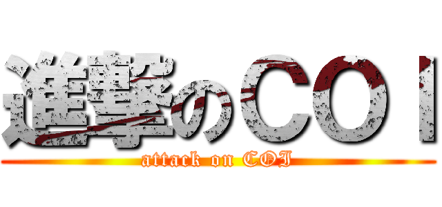 進撃のＣＯＩ (attack on COI)