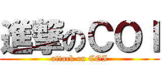 進撃のＣＯＩ (attack on COI)