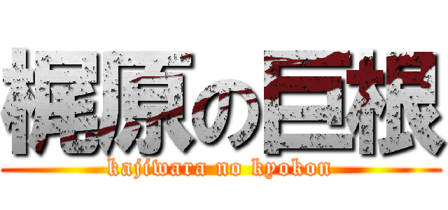 梶原の巨根 (kajiwara no kyokon)