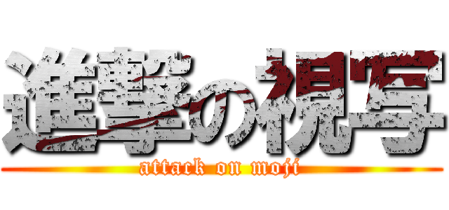 進撃の視写 (attack on moji)