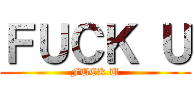 ＦＵＣＫ Ｕ (FUCK U)