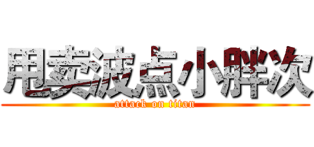 甩卖波点小胖次 (attack on titan)