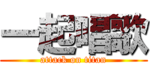 一起唱歌 (attack on titan)