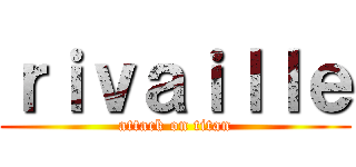 ｒｉｖａｉｌｌｅ (attack on titan)