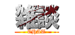 雑談 (CHAT)