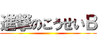 進撃のこうせいＢ ()