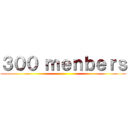 ３００ ｍｅｎｂｅｒｓ ()