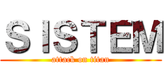 ＳＩＳＴＥＭ (attack on titan)
