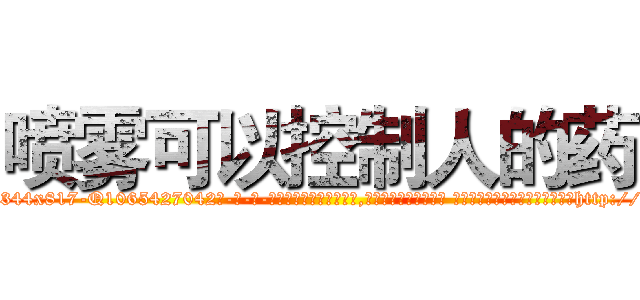喷雾可以控制人的药 (喷雾可以控制人的药【电-话151x68344x817-Q1065427042元-吉-药-业】我们做的是长期生意,靠的是老客户长期支持 喷雾可以控制人的药在发表了一篇http://sngk.net/sgxaPC

参考消息网我们做的是长期生意,靠的是老客户长期支持也许我们早该意识到，就连鲍勃·霍斯金斯（金球奖戏剧类电影男主角 
)
