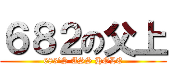 ６８２の父上 (683’S ASS HOLE)