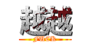越越 (FUCK)