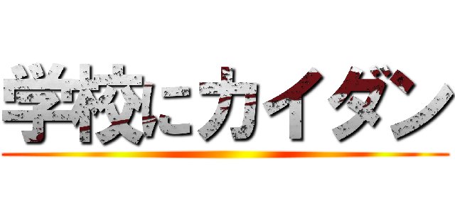 学校にカイダン ()