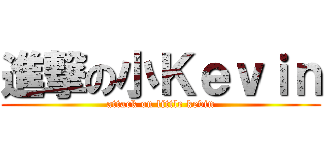 進撃の小Ｋｅｖｉｎ (attack on little kevin)
