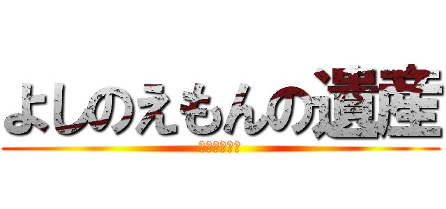 よしのえもんの遺産 (ねこらび会報)
