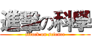 進擊の科學 (attack on science)