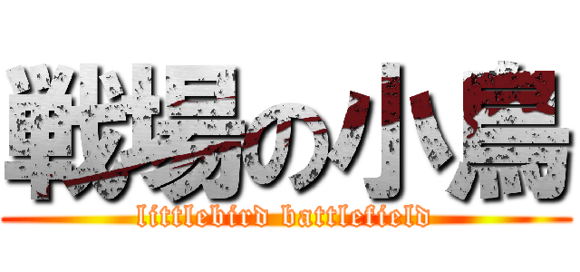 戦場の小鳥 (littlebird battlefield)