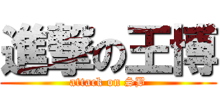 進撃の王博 (attack on SB)