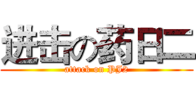 进击の药日二 (attack on PJ2)