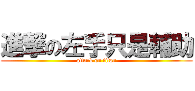 進撃の左手只是輔助 (attack on titan)