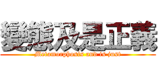 變態及是正義 (Metamorphosis and is just)